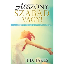 Asszony, szabad vagy! - T.D. Jakes