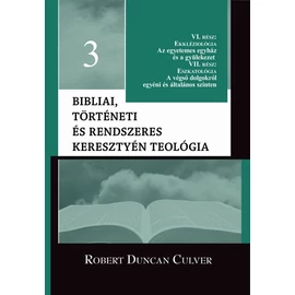 Bibliai, történeti és rendszeres keresztyén teológia 3. kötet - Robert Duncan Culver