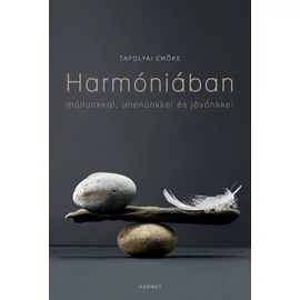 Harmóniában múltunkkal, jelenünkkel és jövőnkkel - Tapolyai Emőke Harmóniában múltunkkal, jelenünkkel és jövőnkkel - Tapolyai Emőke