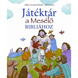 Játéktár a Mesélő Bibliához - Miklya Luzsányi Mónika & Miklya Zsolt