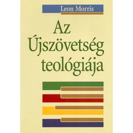 Újszövetség teológiája, Az - Leon Morris Újszövetség teológiája, Az - Leon Morris