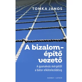 A bizalomépítő vezető - Tomka János A bizalomépítő vezető - Tomka János