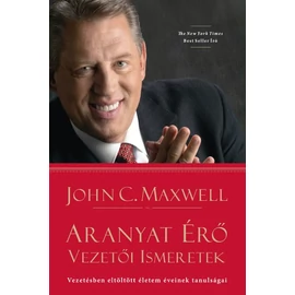 Aranyat érő vezetői ismeretek - John C. Maxwell