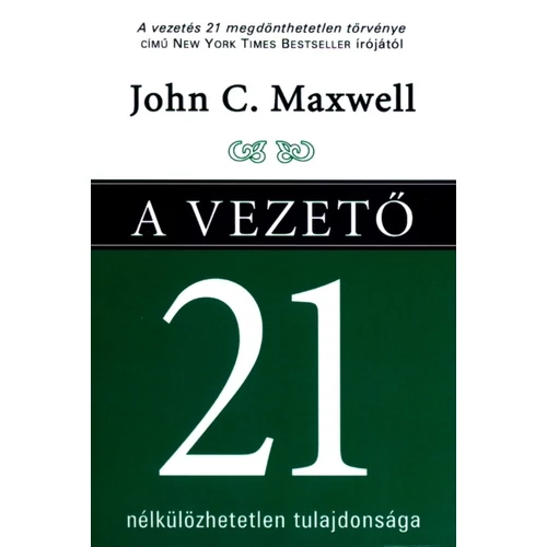 A vezető 21 nélkülözhetetlen tulajdonsága - John C. Maxwell