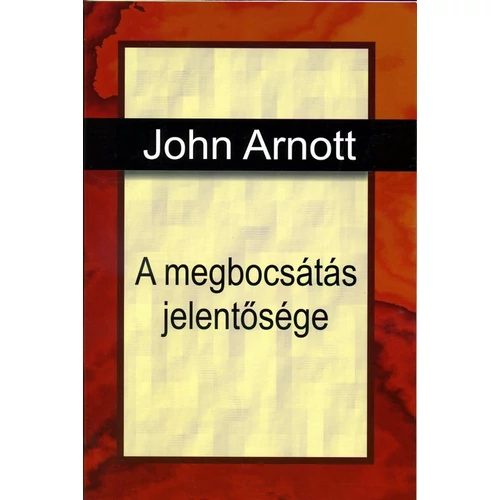 Megbocsátás jelentősége, A - John Arnott