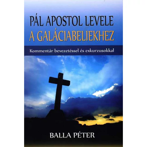 Pál apostol levele a Galáciabeliekhez (Kommentár bevezetéssel és exkurzusokkal) - Balla Péter