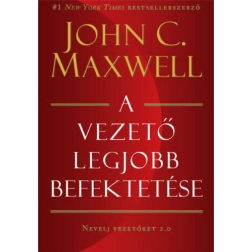 A vezető legjobb befektetése - Nevelj vezetőket 2.0 - John C. Maxwell